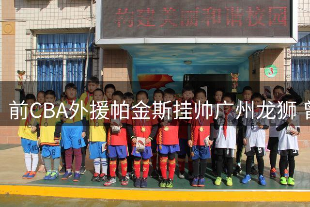 前CBA外援帕金斯挂帅广州龙狮 曾培养杜兰特欧文的NBA名帅弟子归来