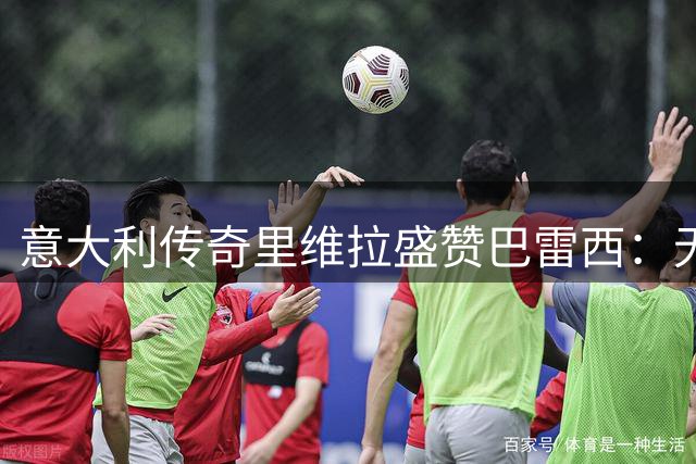 意大利传奇里维拉盛赞巴雷西：无可争议的顶级后卫