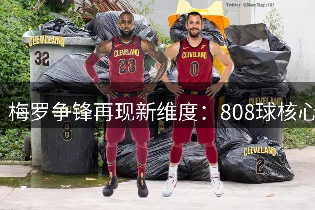 梅罗争锋再现新维度：808球核心数据揭示的真实差距