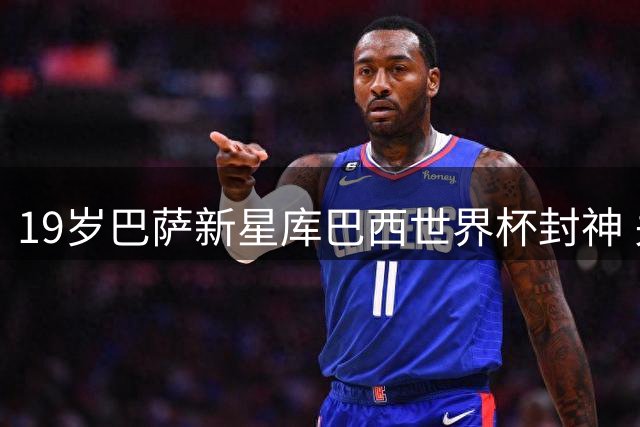 19岁巴萨新星库巴西世界杯封神 关键防守比肩卡西利亚斯