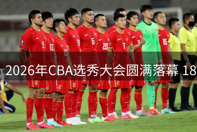 2026年CBA选秀大会圆满落幕 18名新秀开启职业篮球新征程