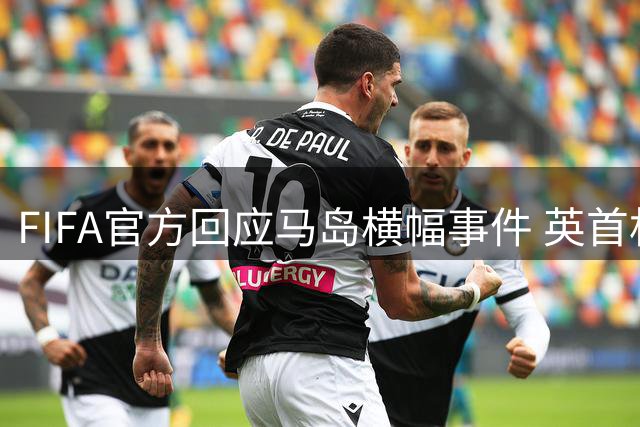 FIFA官方回应马岛横幅事件 英首相发言人&马岛政府发声
